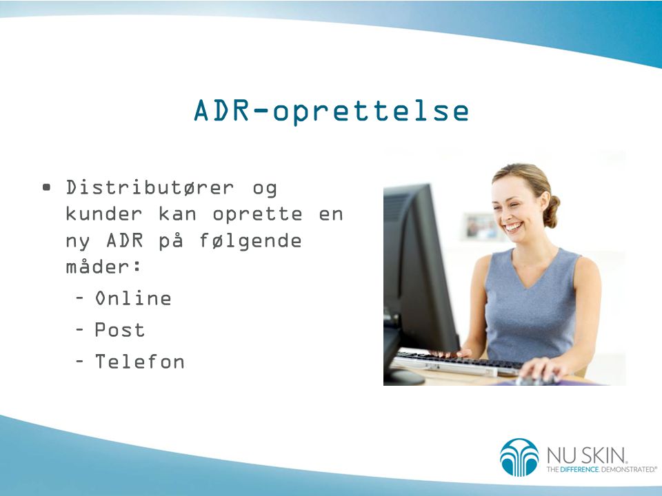 ADR-oprettelse •Distributører og kunder kan oprette en ny ADR på følgende måder: –Online –Post –Telefon