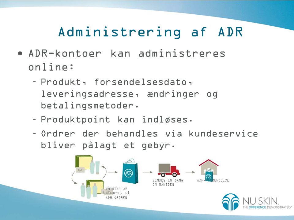 Administrering af ADR •ADR-kontoer kan administreres online: –Produkt, forsendelsesdato, leveringsadresse, ændringer og betalingsmetoder.