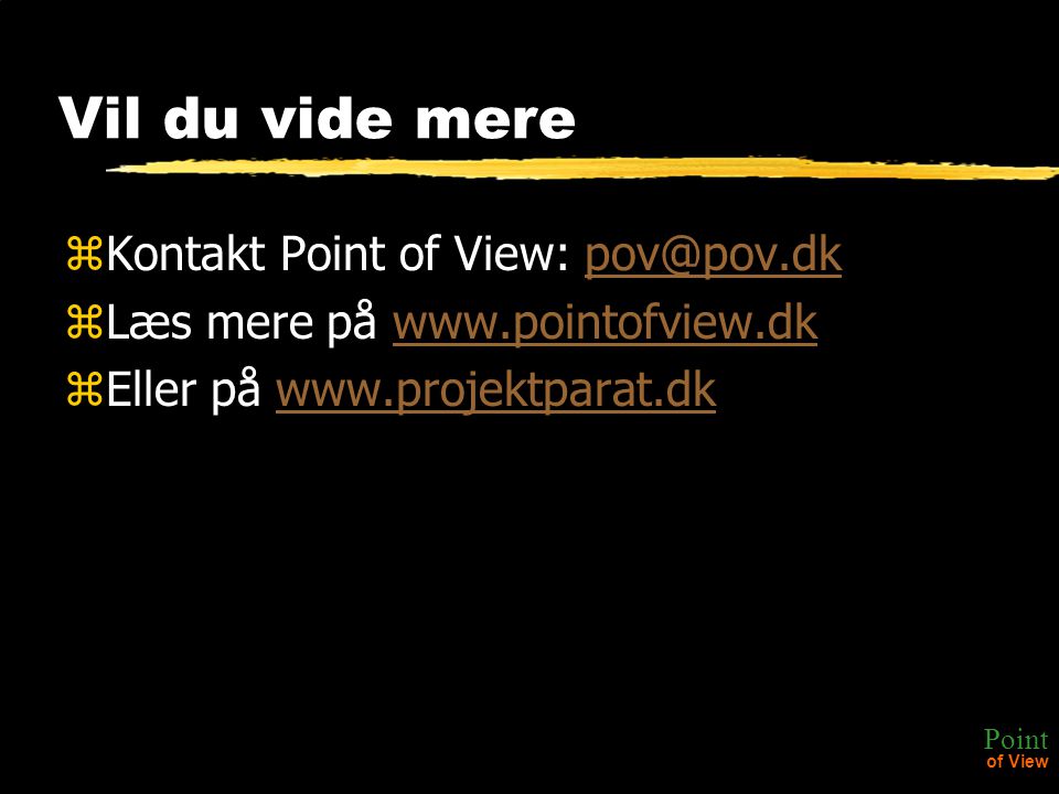 Point of View Vil du vide mere zKontakt Point of View: zLæs mere på   zEller på