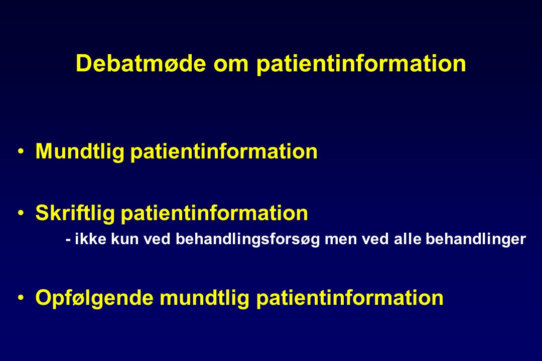 Debatmøde om patientinformation •Mundtlig patientinformation •Skriftlig patientinformation - ikke kun ved behandlingsforsøg men ved alle behandlinger •Opfølgende mundtlig patientinformation