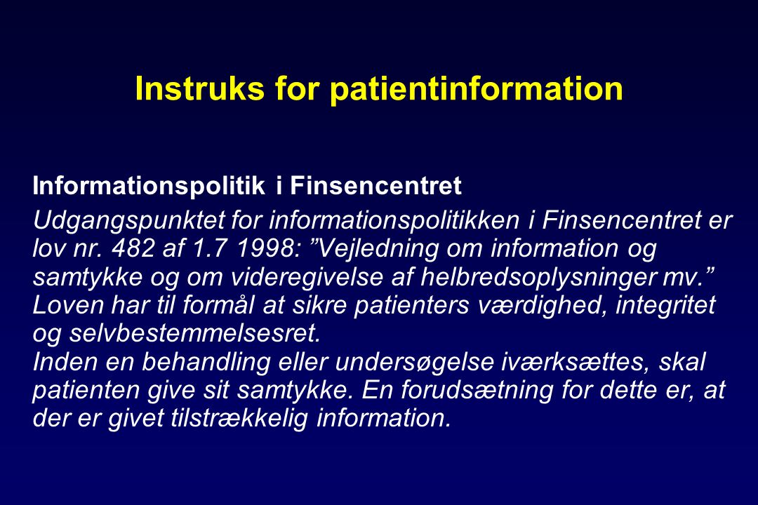 Instruks for patientinformation Informationspolitik i Finsencentret Udgangspunktet for informationspolitikken i Finsencentret er lov nr.