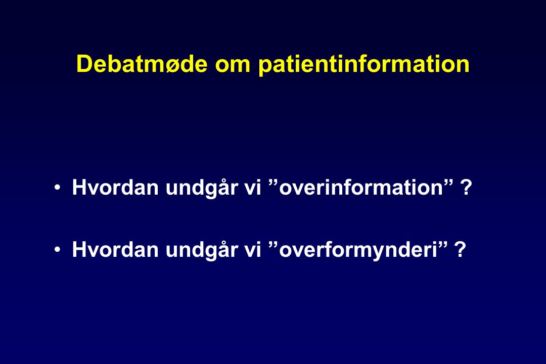 Debatmøde om patientinformation •Hvordan undgår vi overinformation .
