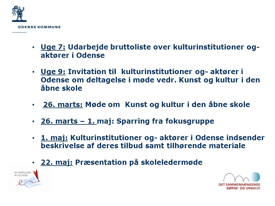 • Uge 7: Udarbejde bruttoliste over kulturinstitutioner og- aktører i Odense • Uge 9: Invitation til kulturinstitutioner og- aktører i Odense om deltagelse i møde vedr.