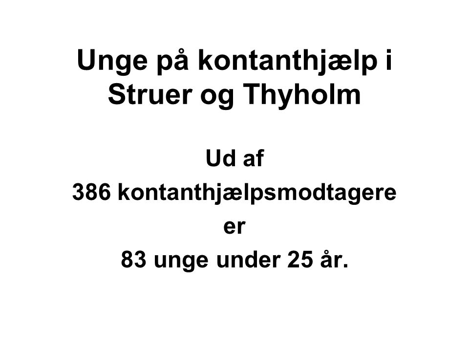 Unge på kontanthjælp i Struer og Thyholm Ud af 386 kontanthjælpsmodtagere er 83 unge under 25 år.