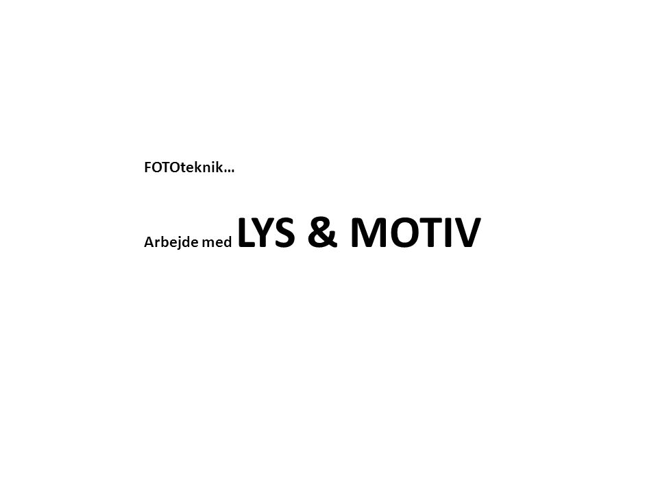 FOTOteknik… Arbejde med LYS & MOTIV