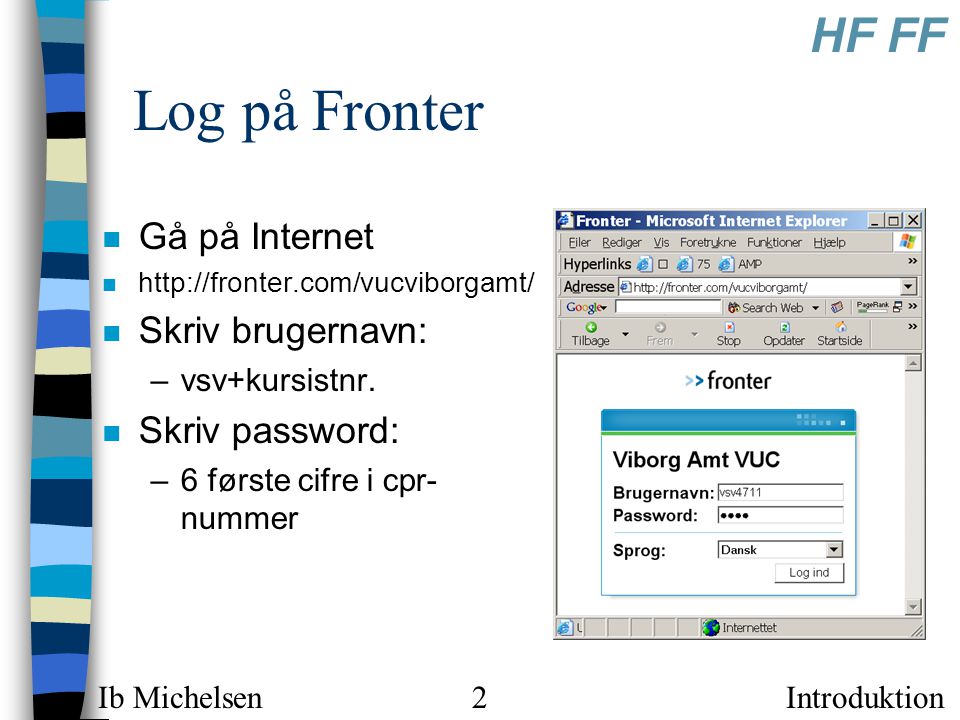 Introduktion HF FF Ib Michelsen2 Log på Fronter n Gå på Internet n   n Skriv brugernavn: –vsv+kursistnr.