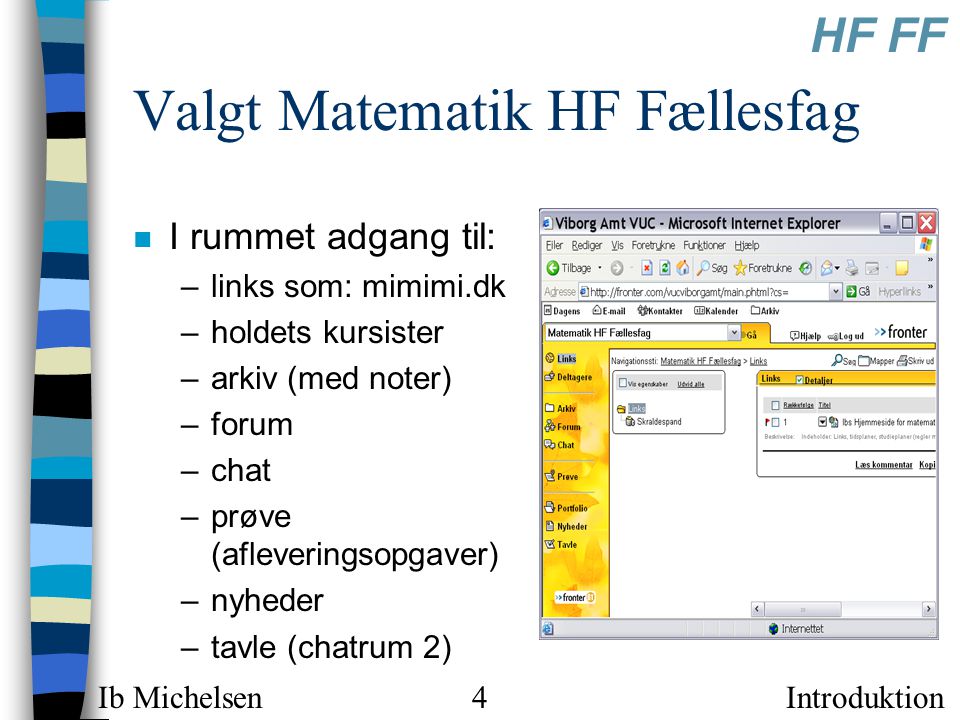 Introduktion HF FF Ib Michelsen4 Valgt Matematik HF Fællesfag n I rummet adgang til: –links som: mimimi.dk –holdets kursister –arkiv (med noter) –forum –chat –prøve (afleveringsopgaver) –nyheder –tavle (chatrum 2)