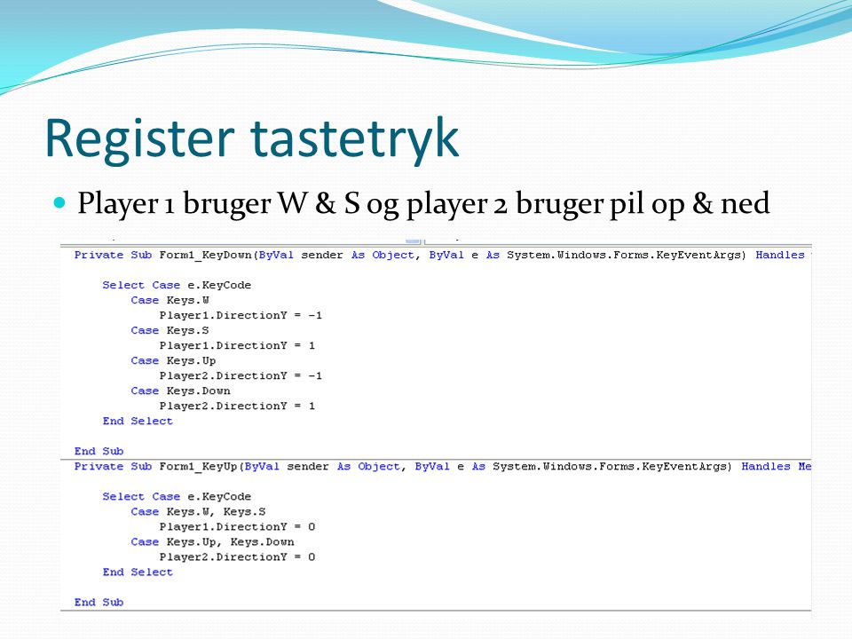 Register tastetryk  Player 1 bruger W & S og player 2 bruger pil op & ned