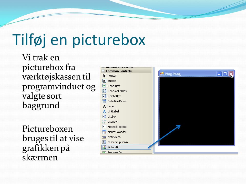 Tilføj en picturebox Vi trak en picturebox fra værktøjskassen til programvinduet og valgte sort baggrund Pictureboxen bruges til at vise grafikken på skærmen