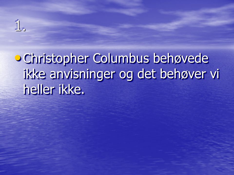1.1. • Christopher Columbus behøvede ikke anvisninger og det behøver vi heller ikke.