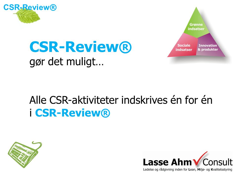 Alle CSR-aktiviteter indskrives én for én i CSR-Review® CSR-Review® gør det muligt…