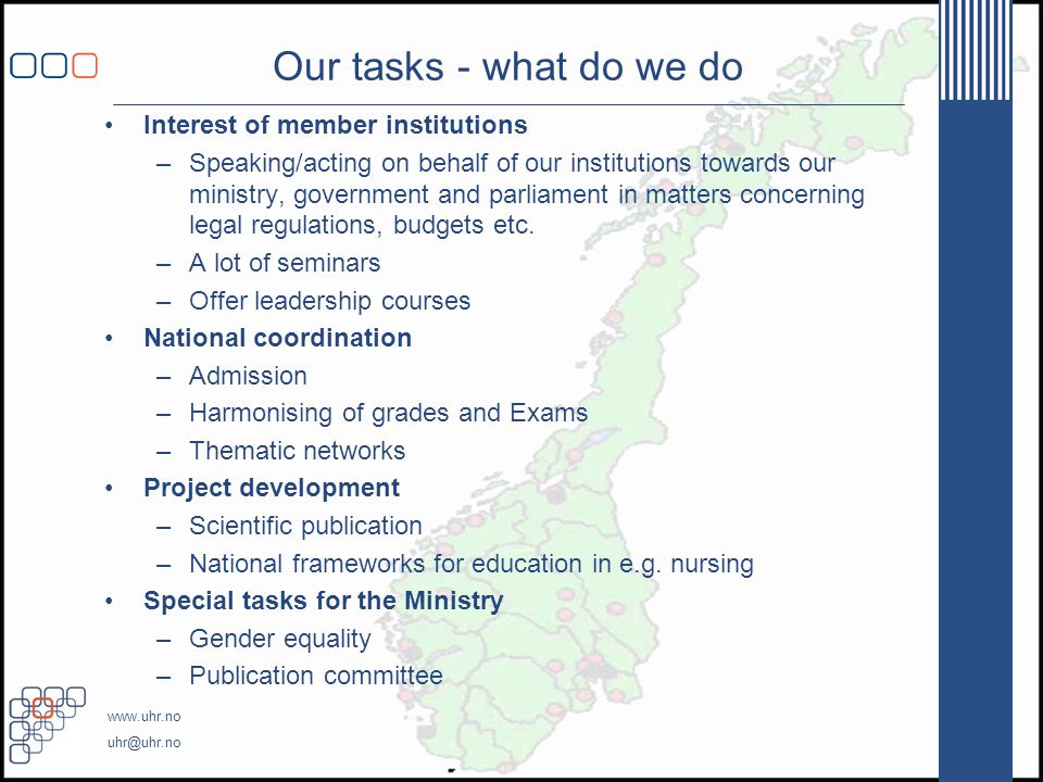 Our tasks - what do we do •Interest of member institutions –Speaking/acting on behalf of our institutions towards our ministry, government and parliament in matters concerning legal regulations, budgets etc.