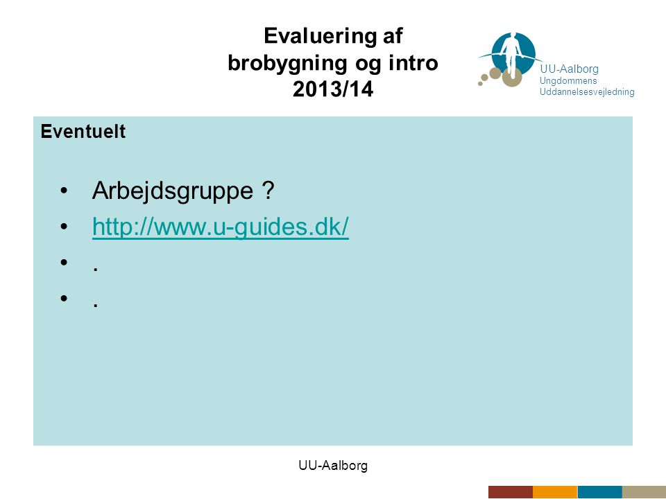 UU-Aalborg Evaluering af brobygning og intro 2013/14 Eventuelt •Arbejdsgruppe .