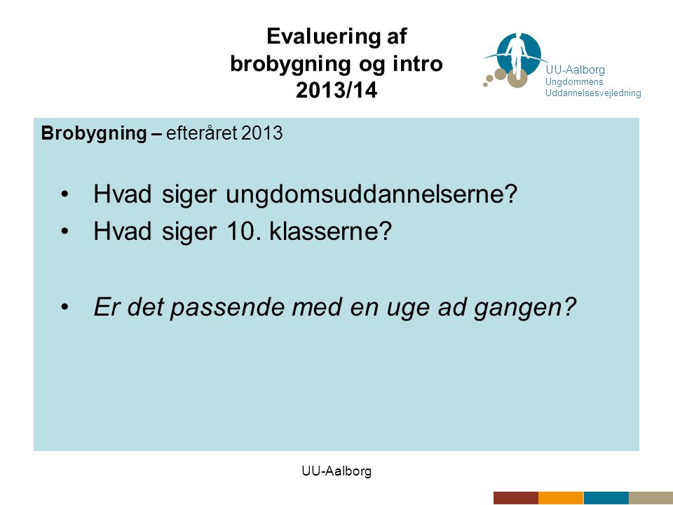 UU-Aalborg Evaluering af brobygning og intro 2013/14 Brobygning – efteråret 2013 •Hvad siger ungdomsuddannelserne.