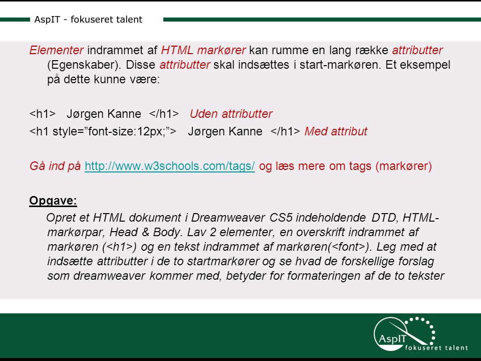 Elementer indrammet af HTML markører kan rumme en lang række attributter (Egenskaber).