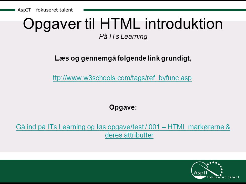 Opgaver til HTML introduktion På ITs Learning Læs og gennemgå følgende link grundigt, ttp://
