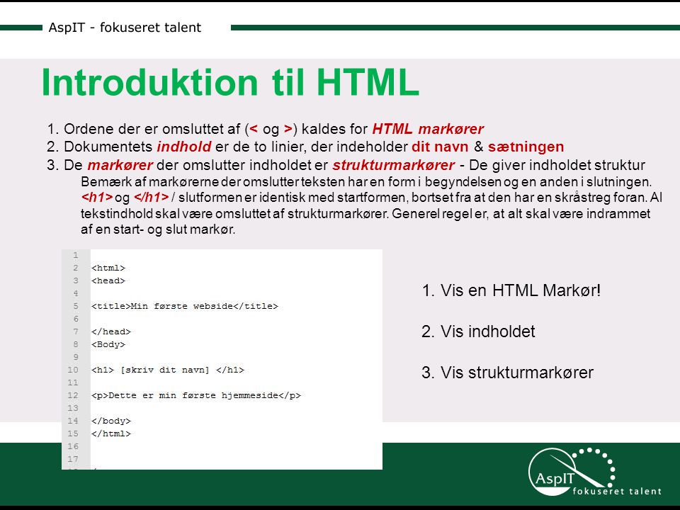 Introduktion til HTML 1. Ordene der er omsluttet af ( ) kaldes for HTML markører 2.