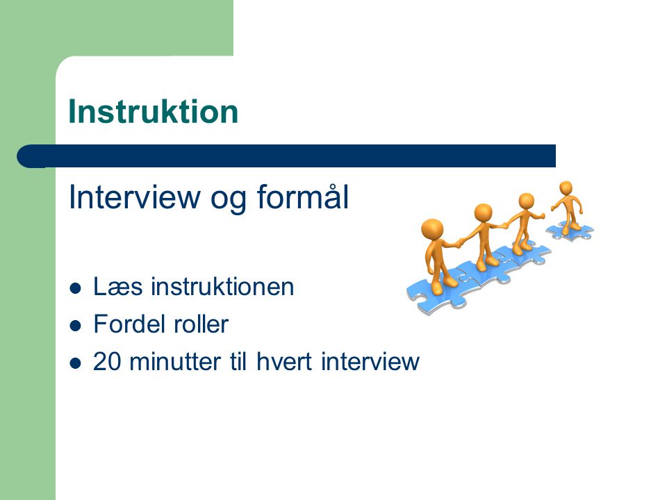 Instruktion Interview og formål  Læs instruktionen  Fordel roller  20 minutter til hvert interview