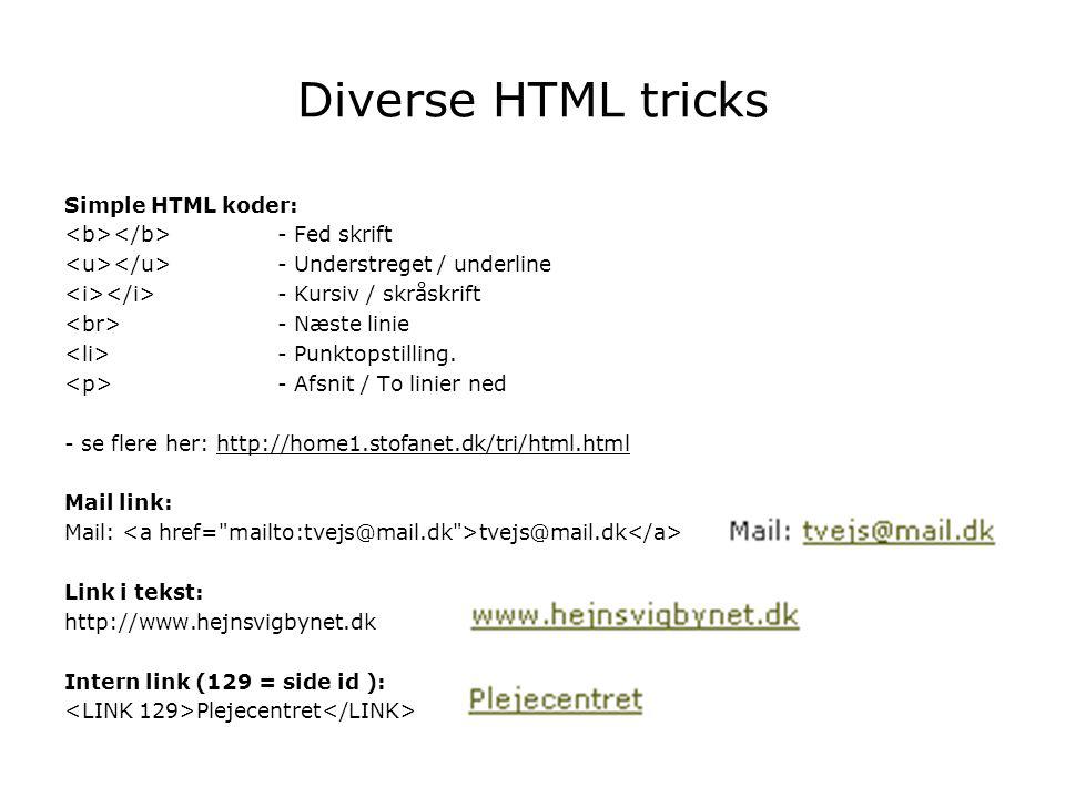 Diverse HTML tricks Simple HTML koder: - Fed skrift - Understreget / underline - Kursiv / skråskrift - Næste linie - Punktopstilling.