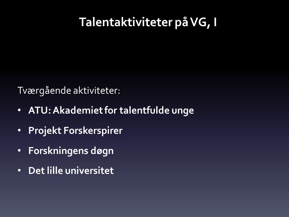 Talentaktiviteter på VG, I Tværgående aktiviteter: • ATU: Akademiet for talentfulde unge • Projekt Forskerspirer • Forskningens døgn • Det lille universitet