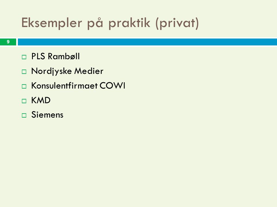 9 Eksempler på praktik (privat)  PLS Rambøll  Nordjyske Medier  Konsulentfirmaet COWI  KMD  Siemens