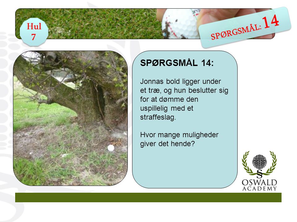 SPØRGSMÅL 14: Jonnas bold ligger under et træ, og hun beslutter sig for at dømme den uspillelig med et straffeslag.