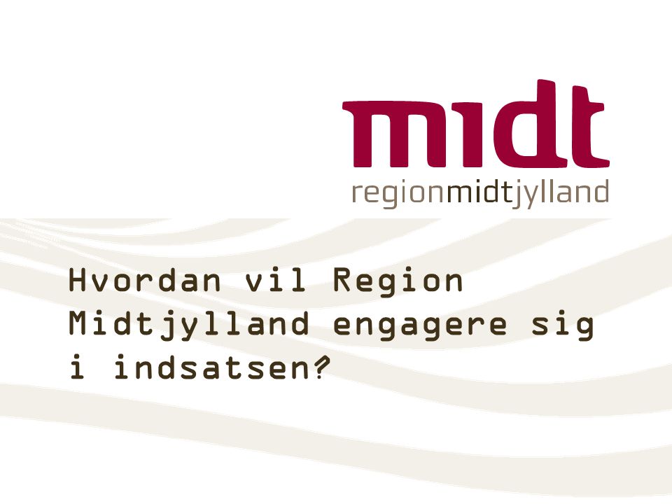 Hvordan vil Region Midtjylland engagere sig i indsatsen