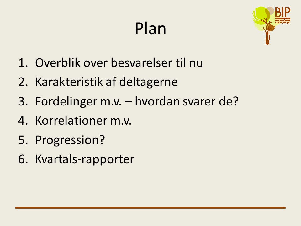 Plan 1.Overblik over besvarelser til nu 2.Karakteristik af deltagerne 3.Fordelinger m.v.