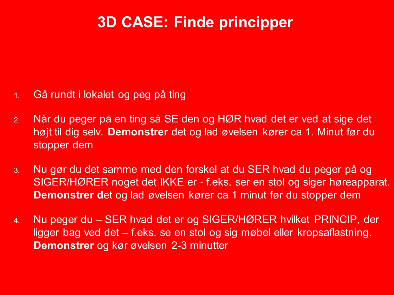 3D CASE: Finde principper 1. Gå rundt i lokalet og peg på ting 2.