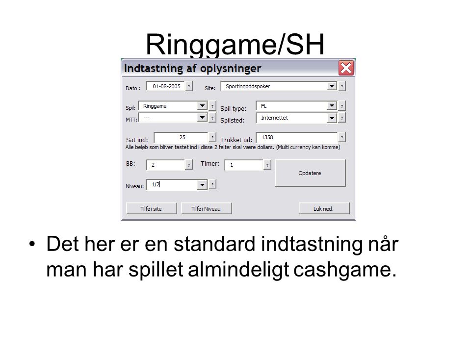 Ringgame/SH •Det her er en standard indtastning når man har spillet almindeligt cashgame.