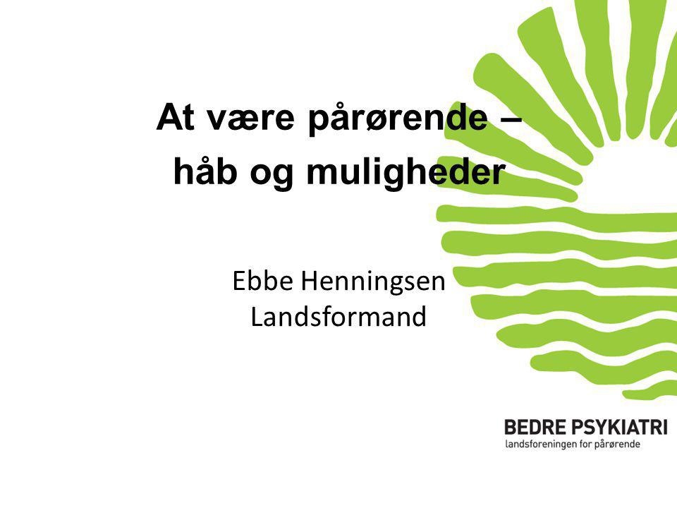 Ebbe Henningsen Landsformand At være pårørende – håb og muligheder