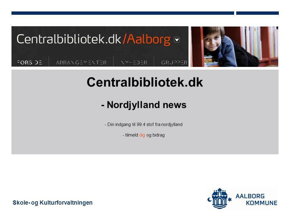 Skole- og Kulturforvaltningen Centralbibliotek.dk - Nordjylland news - Din indgang til 99.4 stof fra nordjylland - tilmeld dig og bidrag