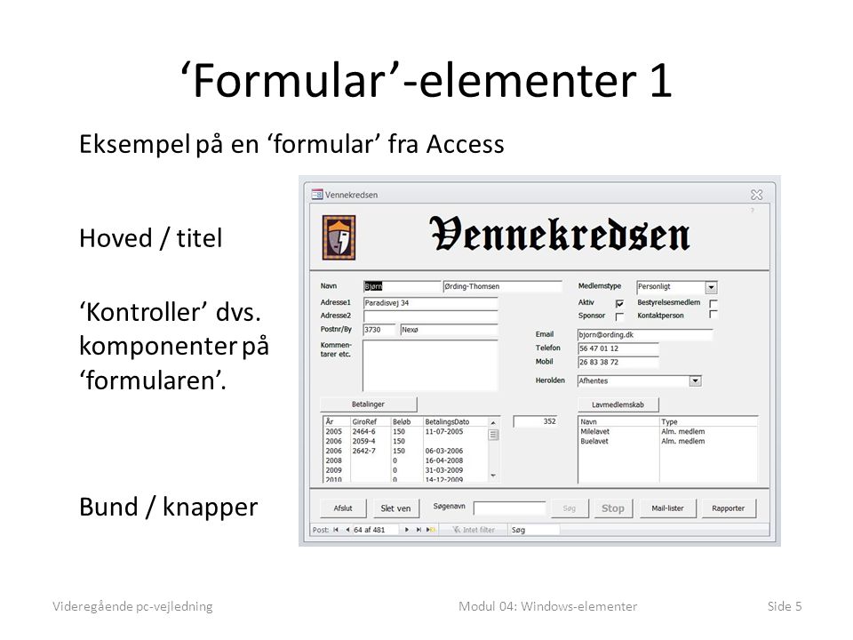 ‘Formular’-elementer 1 Videregående pc-vejledningModul 04: Windows-elementerSide 5 Eksempel på en ‘formular’ fra Access Hoved / titel Bund / knapper ‘Kontroller’ dvs.