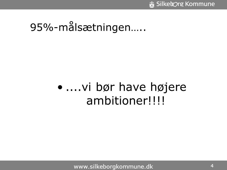 95%-målsætningen….. •....vi bør have højere ambitioner!!!! 4