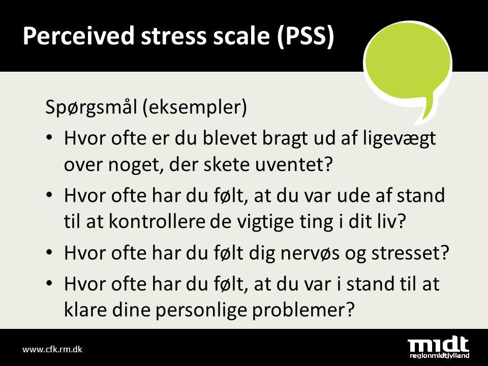 Perceived stress scale (PSS) Spørgsmål (eksempler) • Hvor ofte er du blevet bragt ud af ligevægt over noget, der skete uventet.