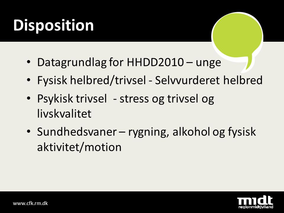Disposition • Datagrundlag for HHDD2010 – unge • Fysisk helbred/trivsel - Selvvurderet helbred • Psykisk trivsel - stress og trivsel og livskvalitet • Sundhedsvaner – rygning, alkohol og fysisk aktivitet/motion
