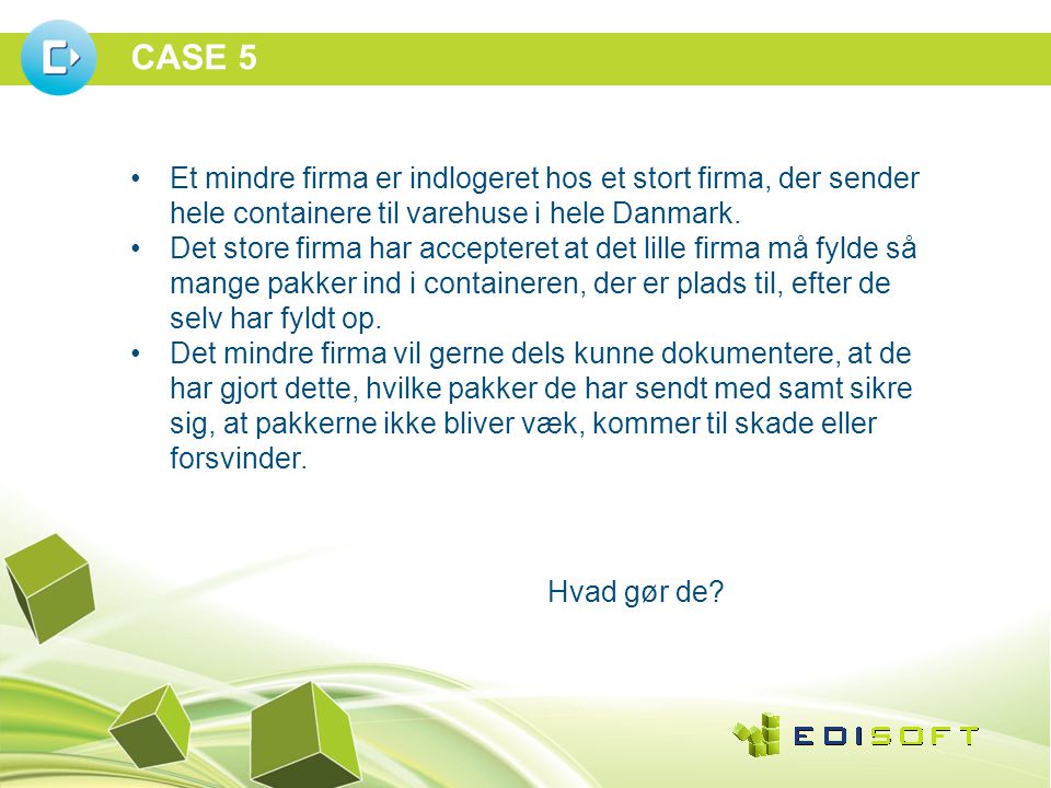CASE 5 •Et mindre firma er indlogeret hos et stort firma, der sender hele containere til varehuse i hele Danmark.