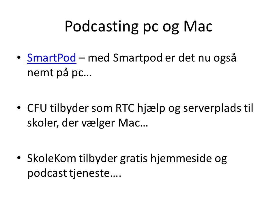 Podcasting pc og Mac • SmartPod – med Smartpod er det nu også nemt på pc… SmartPod • CFU tilbyder som RTC hjælp og serverplads til skoler, der vælger Mac… • SkoleKom tilbyder gratis hjemmeside og podcast tjeneste….