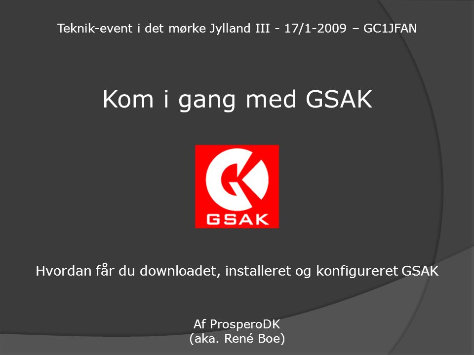 Kom i gang med GSAK Hvordan får du downloadet, installeret og konfigureret GSAK Af ProsperoDK (aka.