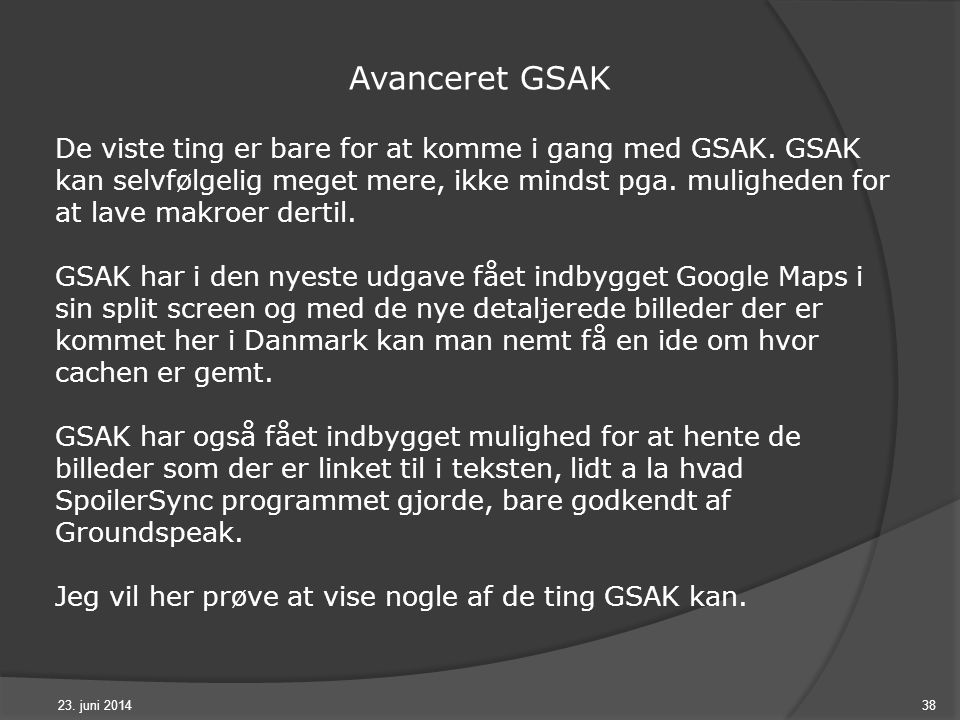 23. juni Avanceret GSAK De viste ting er bare for at komme i gang med GSAK.