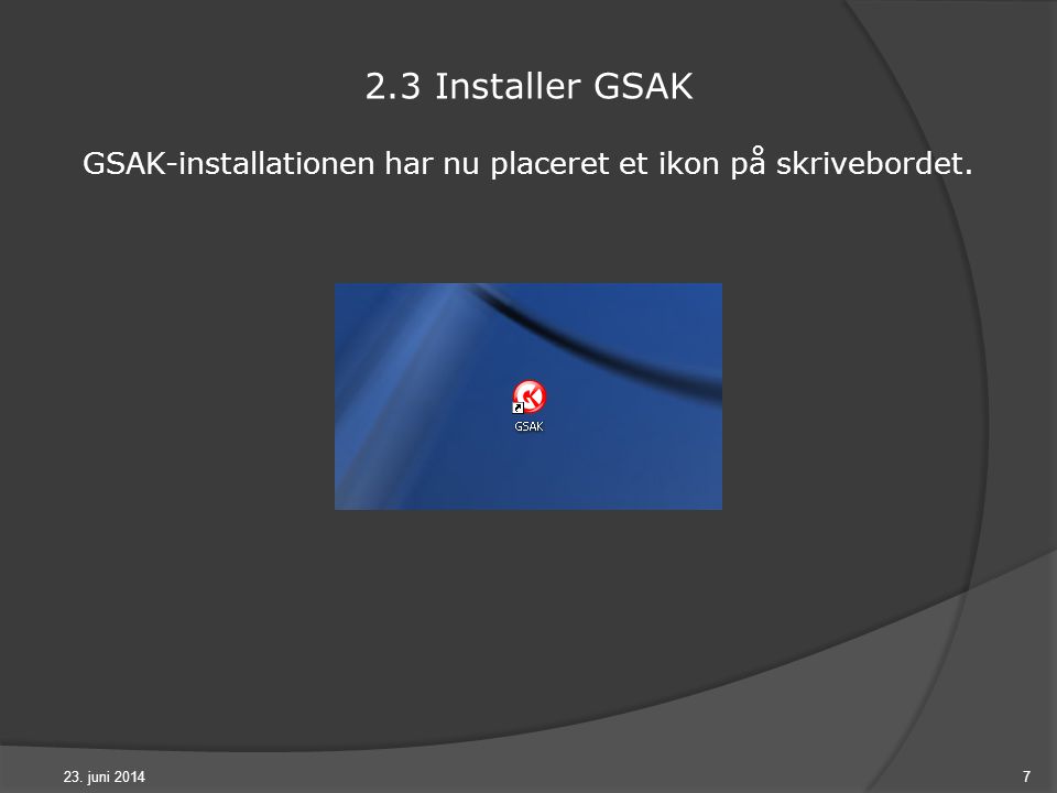 23. juni Installer GSAK GSAK-installationen har nu placeret et ikon på skrivebordet.