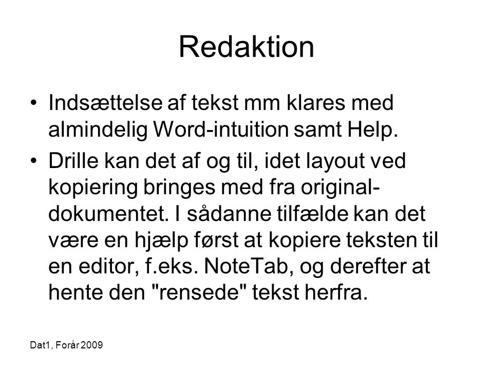Dat1, Forår 2009 Redaktion •Indsættelse af tekst mm klares med almindelig Word-intuition samt Help.