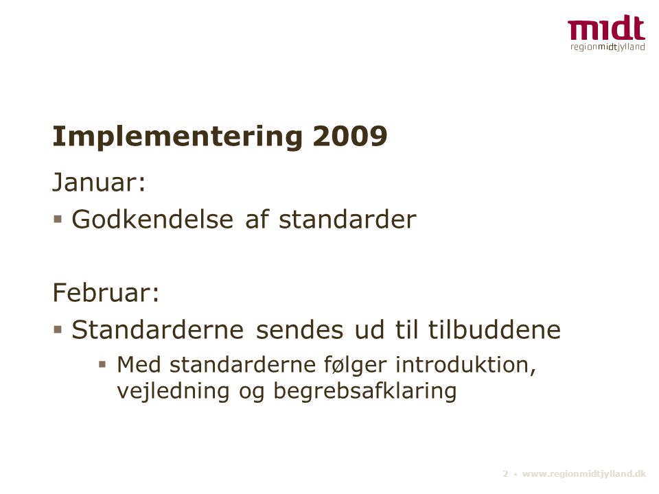 2 ▪   Implementering 2009 Januar:  Godkendelse af standarder Februar:  Standarderne sendes ud til tilbuddene  Med standarderne følger introduktion, vejledning og begrebsafklaring