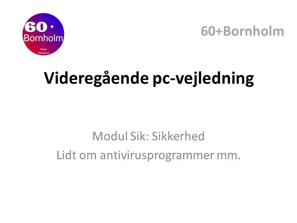 Videregående pc-vejledning Modul Sik: Sikkerhed Lidt om antivirusprogrammer mm. 60+Bornholm