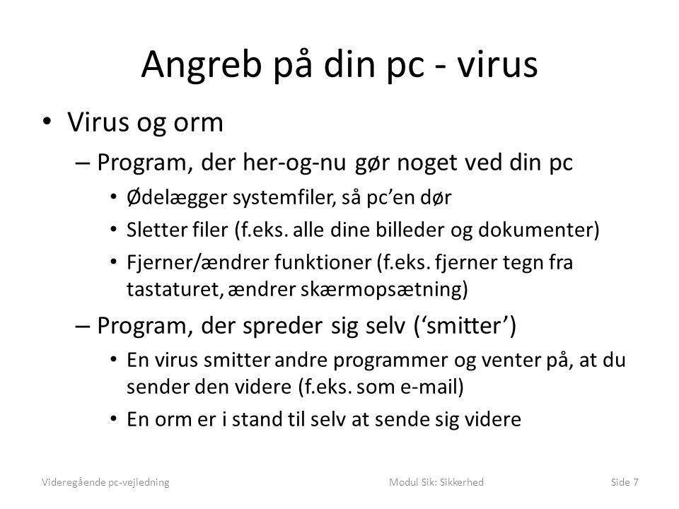 Angreb på din pc - virus • Virus og orm – Program, der her-og-nu gør noget ved din pc • Ødelægger systemfiler, så pc’en dør • Sletter filer (f.eks.