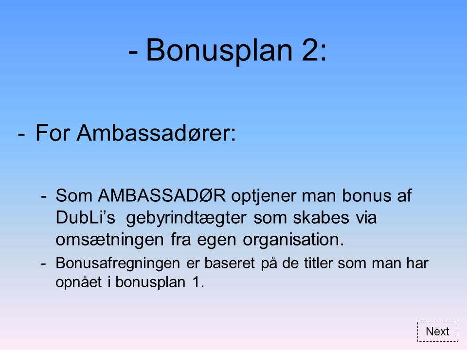 -Bonusplan 2: -For Ambassadører: -Som AMBASSADØR optjener man bonus af DubLi’s gebyrindtægter som skabes via omsætningen fra egen organisation.