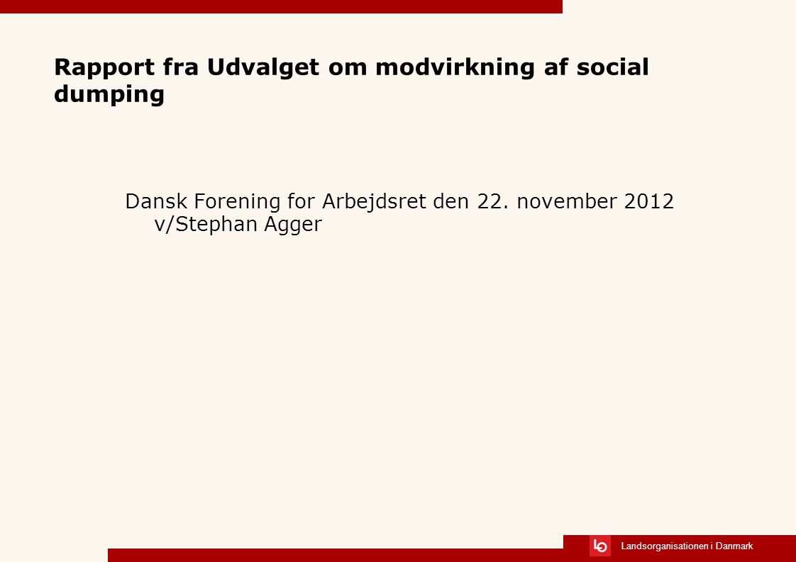 Landsorganisationen i Danmark Rapport fra Udvalget om modvirkning af social dumping Dansk Forening for Arbejdsret den 22.