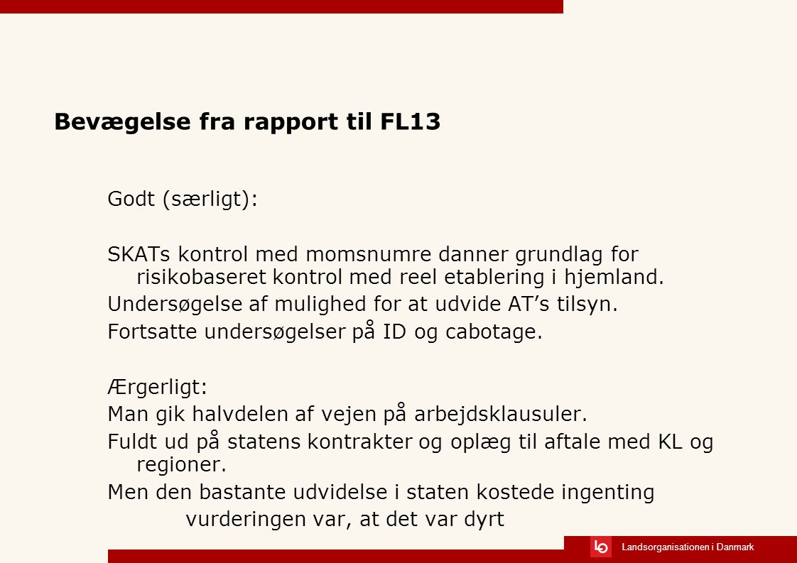 Landsorganisationen i Danmark Bevægelse fra rapport til FL13 Godt (særligt): SKATs kontrol med momsnumre danner grundlag for risikobaseret kontrol med reel etablering i hjemland.