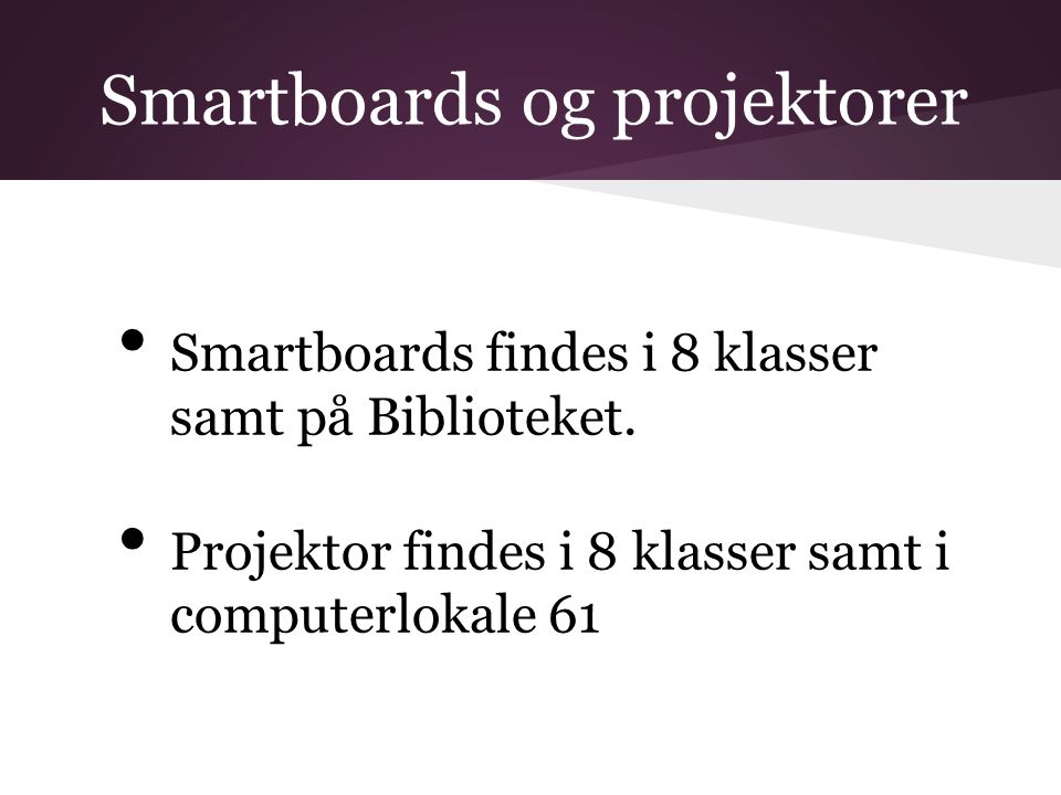 Smartboards og projektorer • Smartboards findes i 8 klasser samt på Biblioteket.