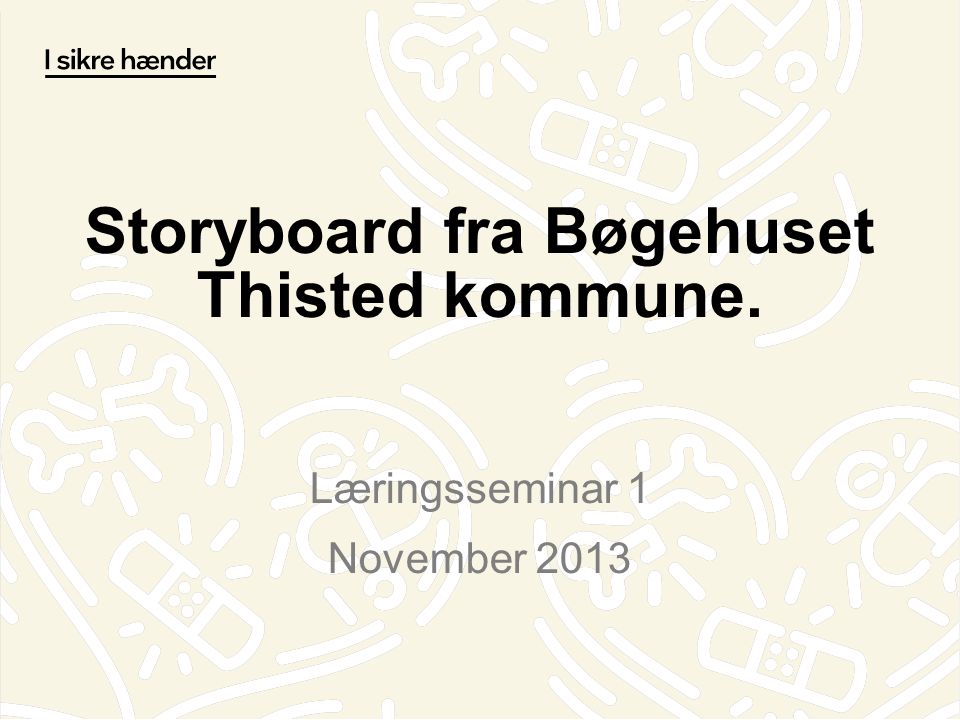 Storyboard fra Bøgehuset Thisted kommune. Læringsseminar 1 November 2013